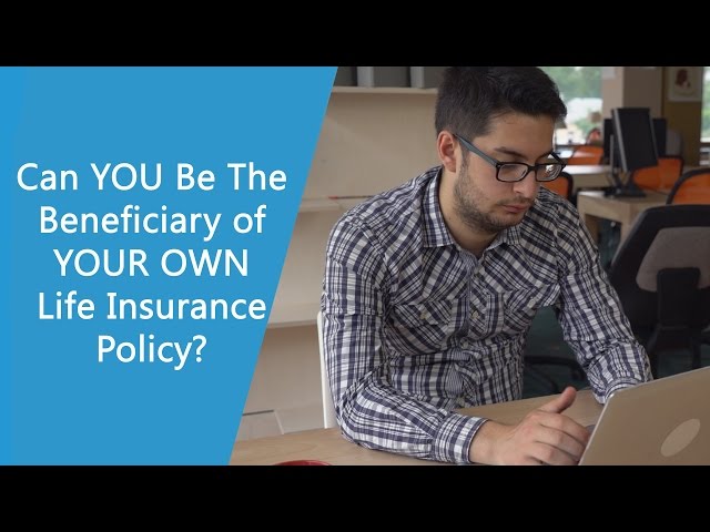 Can YOU Be The Beneficiary of YOUR OWN Life Insurance Policy?