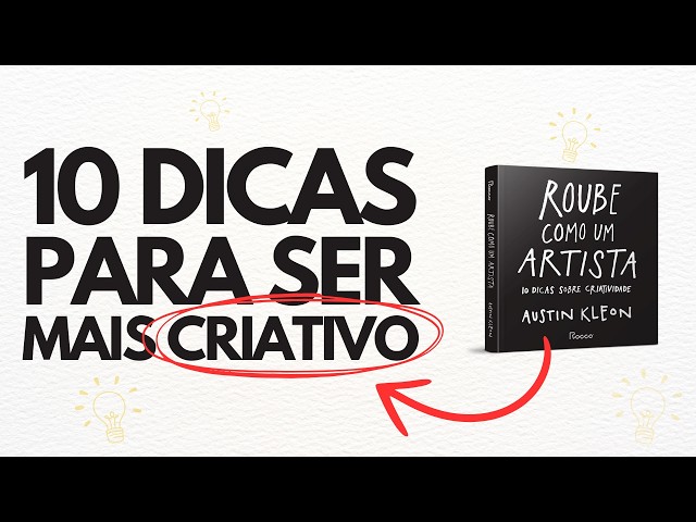 10 Dicas de Como ser Mais Criativo | Resenha do livro Roube como um Artista - Austin Kleon