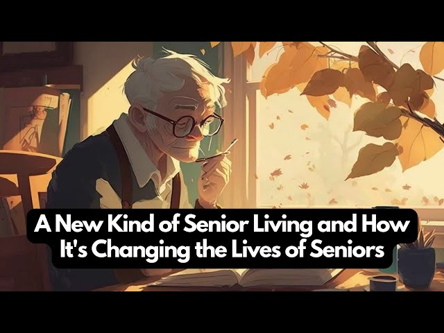 A New Kind of Senior Living and How It's Changing the Lives of Seniors