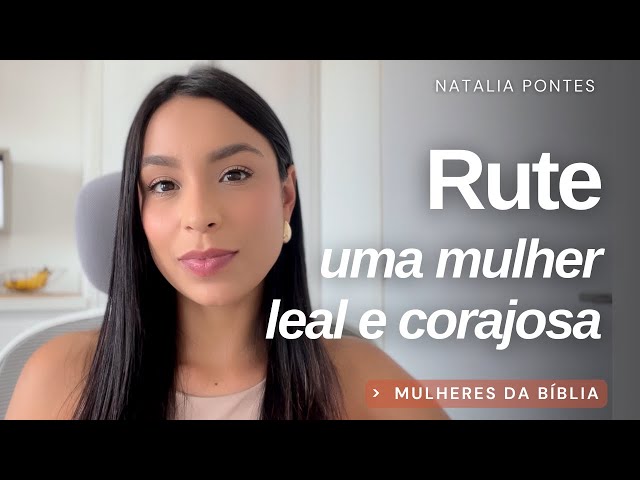 Rute: Uma lição de coragem e lealdade | Série Mulher da Bíblia | Natalia Pontes