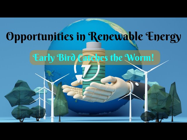 Opportunities in Renewable Energy: Early Bird Catches the Worm!