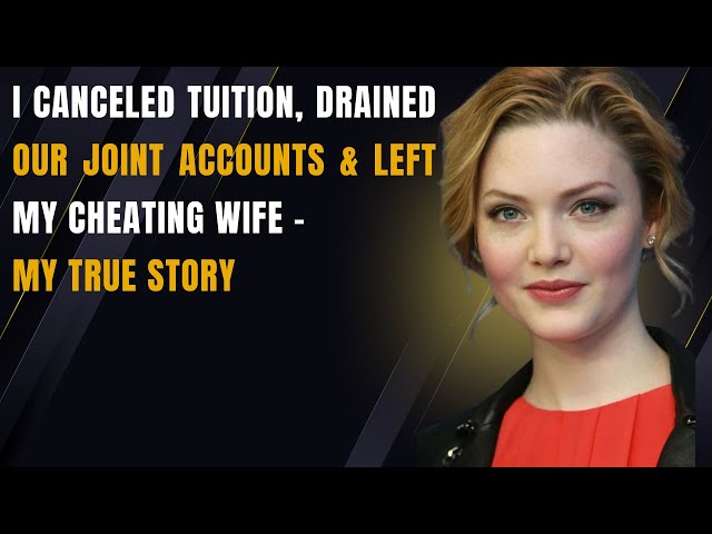 I Canceled Tuition, Drained Our Joint Accounts & Left My Cheating Wife – My True Story