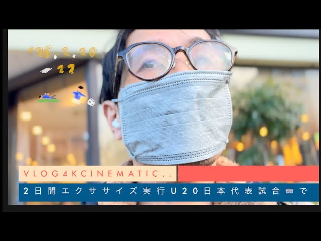 ‘25.2.20-22.Vlog 4K Cinematic..2日間エクササイズ実行U20日本代表試合VisionProで〜