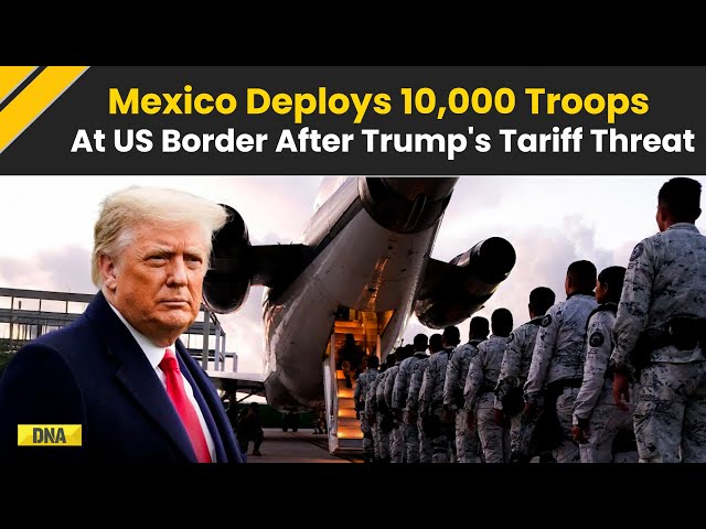 Mexico Beefs Up Security At US Border, Deploys 10,000 National Guard Troops, After Trump’s Tariff...