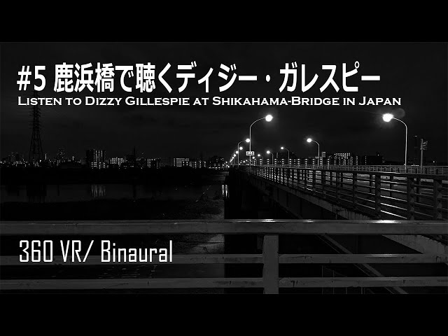 #5 [360 VR][Binaural] 鹿浜橋で聴くディジー・ガレスピー／Listen to Dizzy Gillespie at Shikahama-Bridge in Japan.