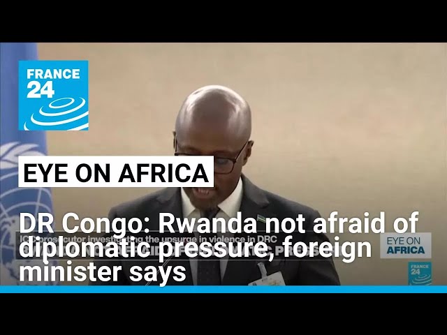 DR Congo: Rwanda not afraid of diplomatic pressure, foreign minister says • FRANCE 24 English