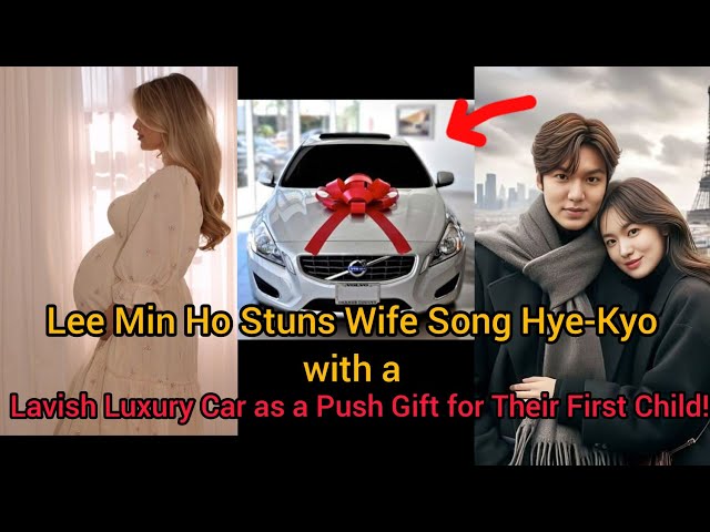 Lee Min Ho Stuns Wife Song Hye-Kyo with a Lavish Luxury Car as a Push Gift for Their First Child!