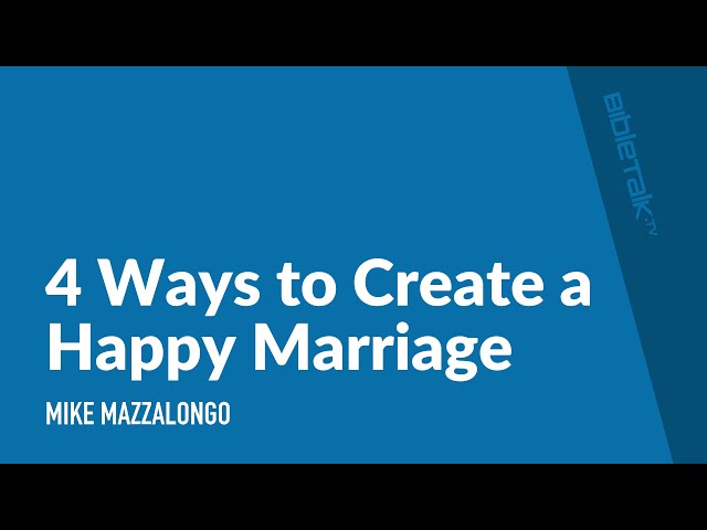 4 Ways to Create a Happy Marriage | Mike Mazzalongo | BibleTalk.tv