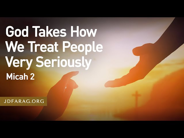 God Takes How We Treat People Very Seriously - Micah 2 – January 23rd, 2025