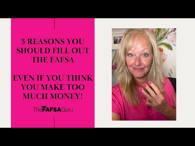 3 Reasons You Should Fill Out The FAFSA Even if You Think You Make Too Much Money!