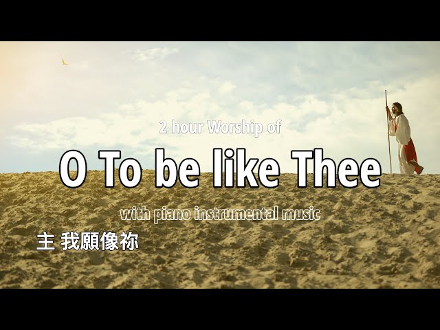 ”O To be like Thee“- Noah Piano Worship, 2 hours pure piano for Praise & Worship