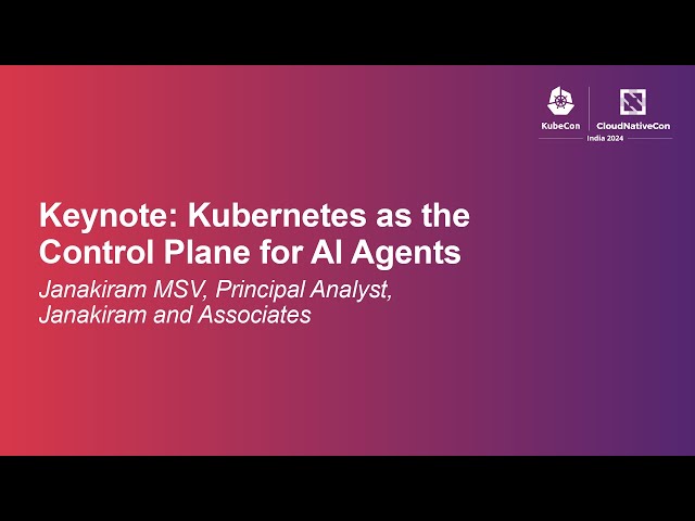 Keynote: Kubernetes as the Control Plane for Al Agents - Janakiram MSV, Janakiram and Associates