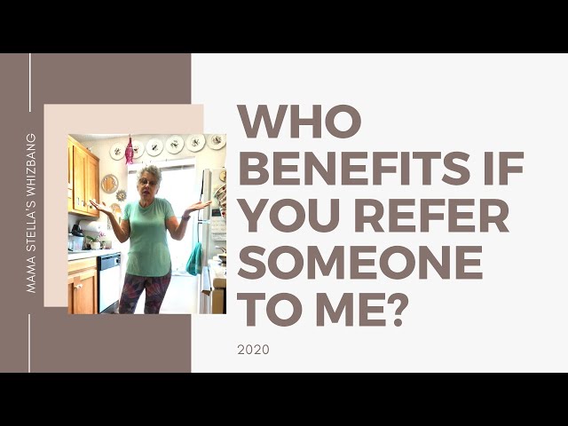 Who benefits if you refer someone to me?