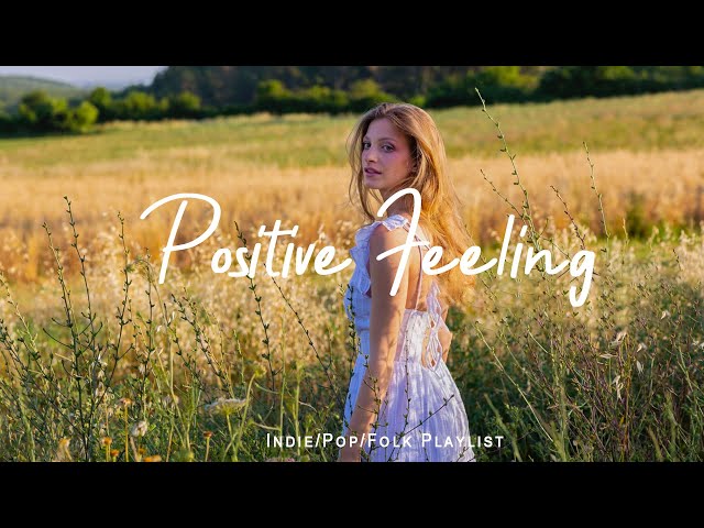 Positive Feeling ☀️ songs to boost your energy up | Best Indie/Pop/Folk/Acoustic Playlist