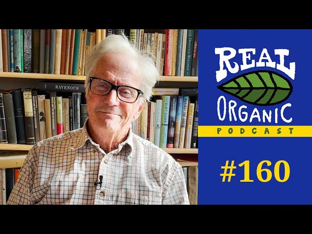 Eliot Coleman | Denying Our Understanding Of Real Organic Practices Robs The World | 160