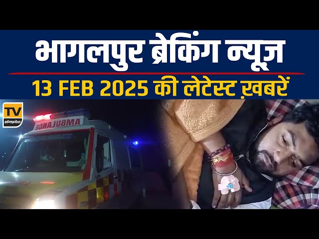 Bhagalpur Today News | 13 Feb 2025 | Bhagalpur Latest News | TV Angpradesh