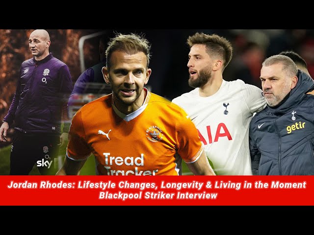 Jordan Rhodes: Lifestyle Changes, Longevity & Living in the Moment | Blackpool Striker Interview