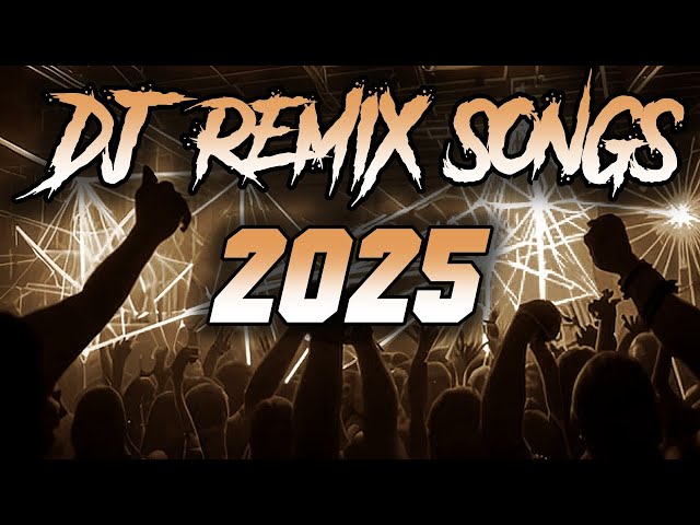 DJ REMIX SONG 2025 - Remixes & Mashups of Popular Songs 2025 | DJ Songs Club Music DJ Remix Mix 2024