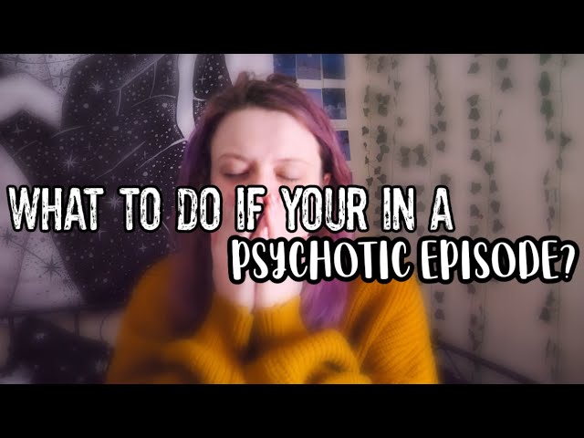 What to do if your starting to experience a Psychotic Episode