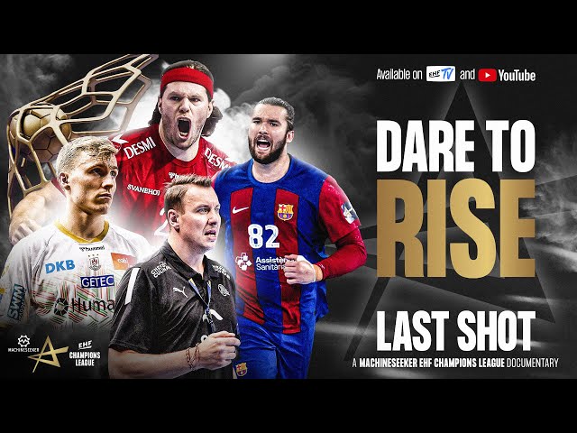 DARE TO RISE | Last shot | Machineseeker EHF Champions League Documentary