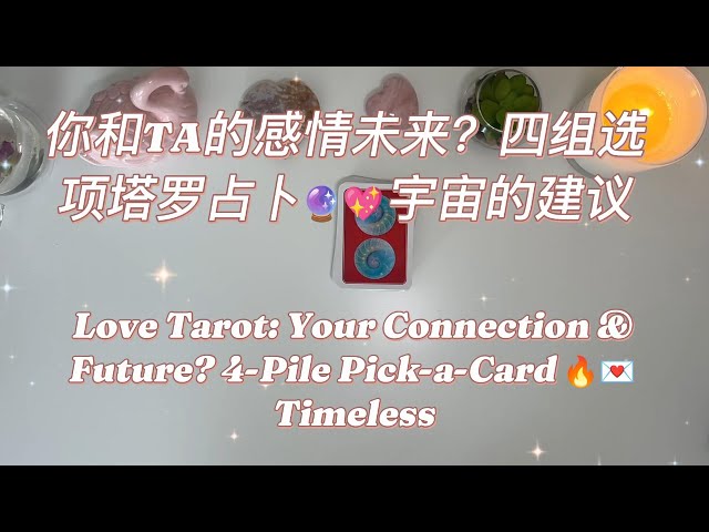 你和TA的感情未来？四组选项占卜🔮宇宙建议💖 Love Tarot: Your Connection & Future? Timeless 4-Pile to pick💌( English sub)