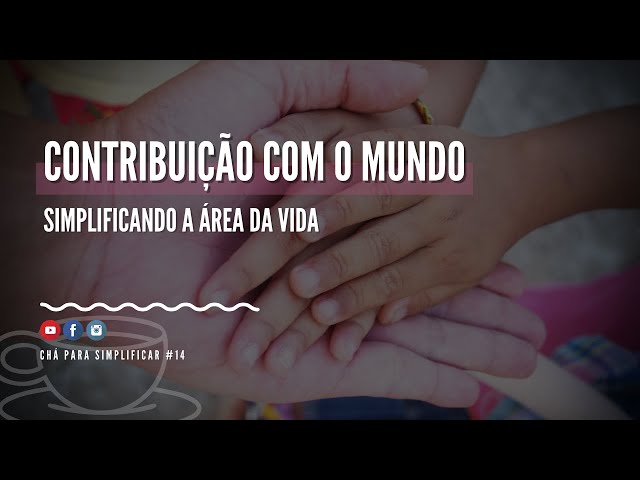 Contribuição com o mundo: simplificando a área da vida | CHÁ PARA SIMPLIFICAR #14