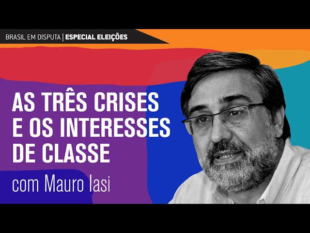 Brasil em disputa: as três crises e os interesses de classe | Mauro Iasi