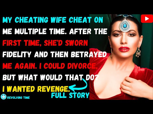 My cheating wife cheat on me multiple time. She'd sworn fidelity and then betrayed me again. Revenge