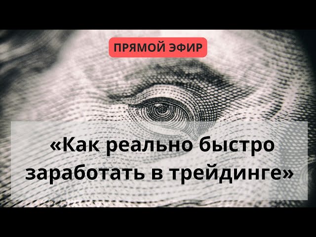 Как реально быстро заработать в трейдинге