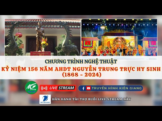 [🔴LIVESTREAM ] CHƯƠNG TRÌNH NGHỆ THUẬT KỶ NIỆM 156 NĂM AHDT NGUYỄN TRUNG TRỰC HY SINH (1868 - 2024)