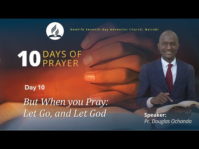 10 Days Of Prayer || Day 10- But When You Pray: Let Go, and Let God || Pr. Douglas Ochanda