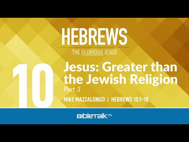 Jesus: Greater than the Jewish Religion - Part 3 (Hebrews 10) – Mike Mazzalongo | BibleTalk.tv