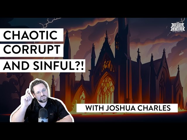 Chaotic, Corrupt, and Sinful but STILL the One True Church?! (w/ Joshua Charles)