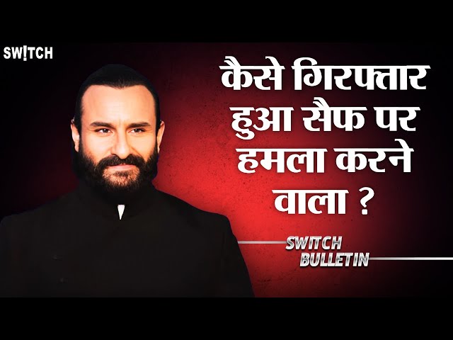 Live: Saif Ali Khan att@cker arrest | कैसे गिरफ्तार हुआ सैफ पर हमला करने वाला? Switch Bulletin