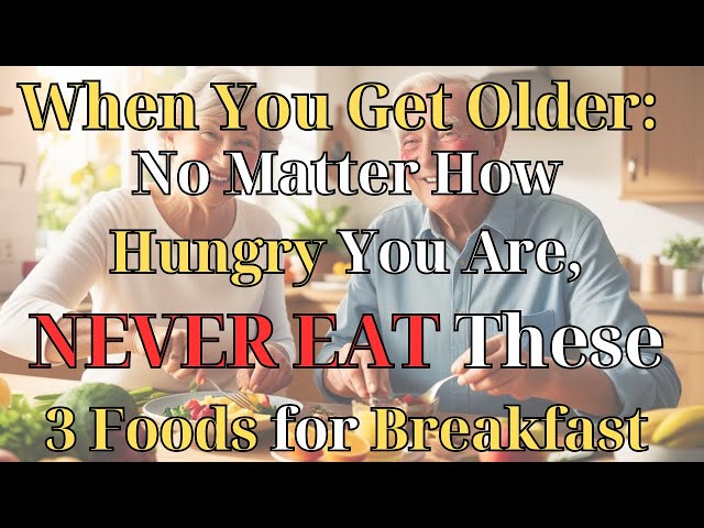 When You Get Older : No Matter How Hungry You Are,  Don’t Have These 3 Foods for Breakfast