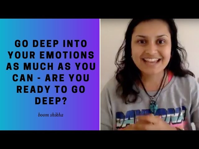 Go Deep Into Your Emotions As Much As You Can - Are You Ready To Go Deep?