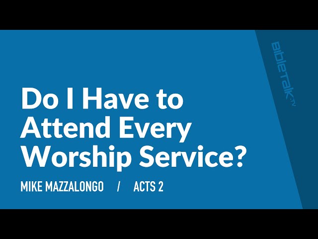 Do I Have to Attend Every Worship Service? | Mike Mazzalongo | BibleTalk.tv