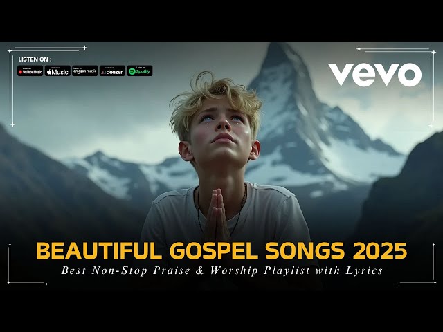 Beautiful Soothing Gospel Worship Songs 2025 - Best Non-Stop Praise & Worship Playlist with Lyrics