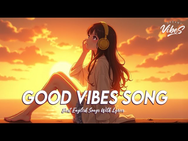 Good Vibes Song 🌈 Popular Tiktok Songs 2025 | Latest English Songs With Lyrics