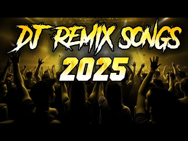 DJ REMIX SONG 2025 - Remixes & Mashups of Popular Songs 2025 | DJ Songs Club Music DJ Remix Mix 2024