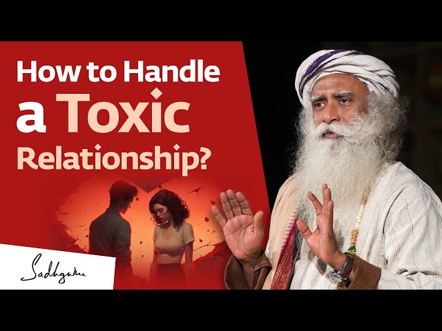 How to Handle a Toxic Relationship? | Sadhguru