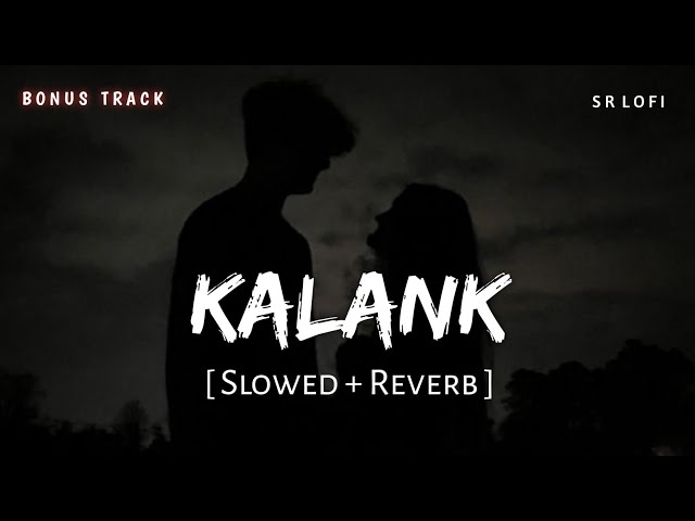 Kalank (Slowed + Reverb) | Arijit Singh, Shilpa Rao | SR Lofi