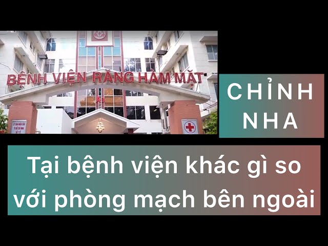 CHỈNH NHA TẠI BỆNH VIỆN, KHÁC GÌ SO VỚI PHÒNG MẠCH BÊN NGOÀI 🤔