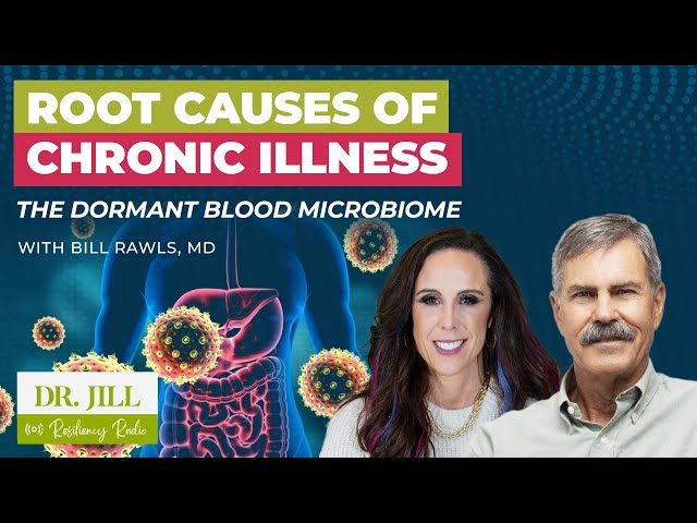 243: Resiliency Radio with Dr. Jill:  The Root Cause of Chronic Illness: The Blood Microbiome