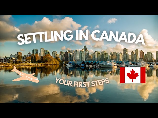 Starting your new life in Canada? Here's what you'll need to do first.