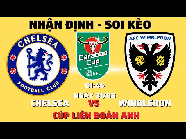 [ Soi Kèo Cúp Liên Đoàn ] Chelsea Vs Wimbledon - 1h45 31/08 | Kèo Bóng Vip