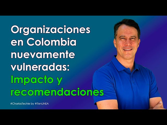 Organizaciones en Colombia nuevamente vulneradas: Impacto y recomendaciones 🎙️ |  #ciberseguridad