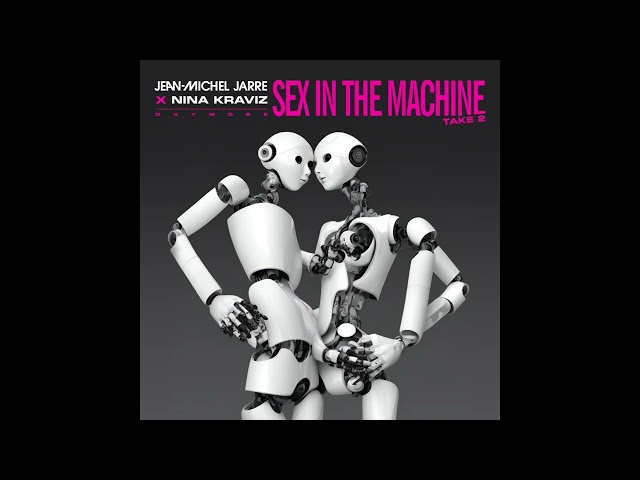 jean-michel jarre & nina kraviz - sex in the machine take 2 (extended version)