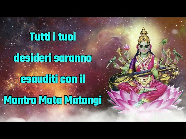 Tutti i tuoi desideri saranno esauditi con il Mantra Mata Matangi