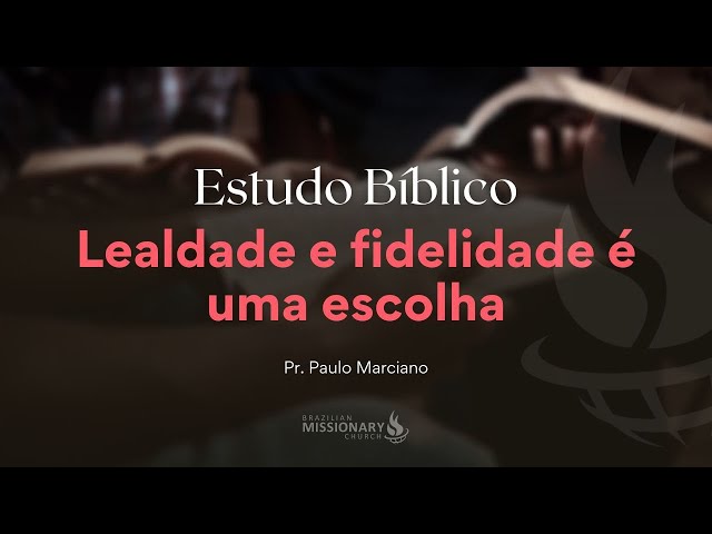 Estudo Bíblico: Lealdade e fidelidade é uma escolha | Pr. Paulo Marciano